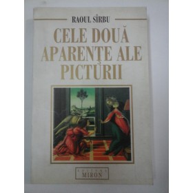 CELE DOUA APARENTE ALE PICTURII - RAOUL  SIRBU